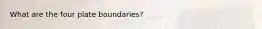 What are the four plate boundaries?