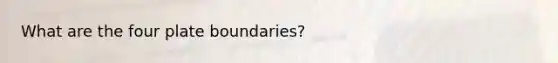 What are the four plate boundaries?