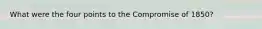 What were the four points to the Compromise of 1850?