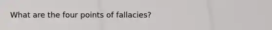 What are the four points of fallacies?