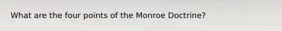 What are the four points of the Monroe Doctrine?