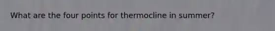 What are the four points for thermocline in summer?