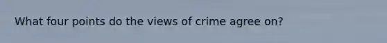 What four points do the views of crime agree on?