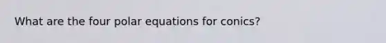 What are the four polar equations for conics?