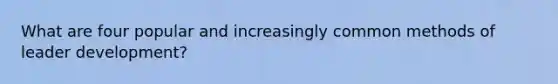 What are four popular and increasingly common methods of leader development?
