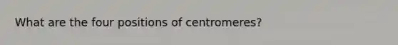 What are the four positions of centromeres?