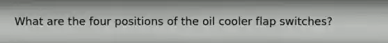 What are the four positions of the oil cooler flap switches?