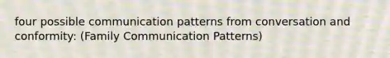 four possible communication patterns from conversation and conformity: (Family Communication Patterns)