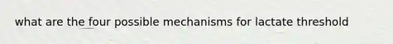 what are the four possible mechanisms for lactate threshold