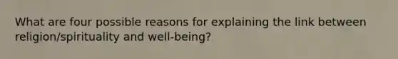 What are four possible reasons for explaining the link between religion/spirituality and well-being?