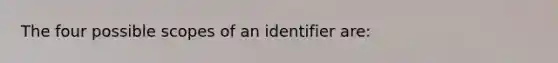 The four possible scopes of an identifier are: