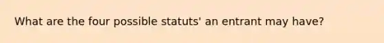 What are the four possible statuts' an entrant may have?