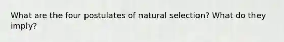 What are the four postulates of natural selection? What do they imply?