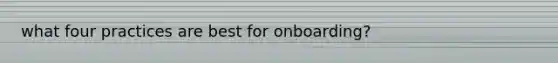 what four practices are best for onboarding?