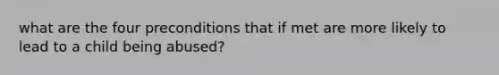 what are the four preconditions that if met are more likely to lead to a child being abused?