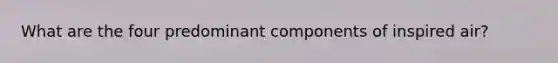 What are the four predominant components of inspired air?