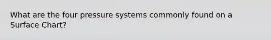 What are the four pressure systems commonly found on a Surface Chart?