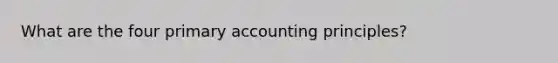 What are the four primary accounting principles?