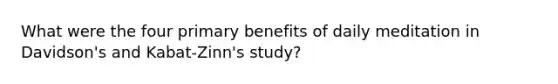 What were the four primary benefits of daily meditation in Davidson's and Kabat-Zinn's study?