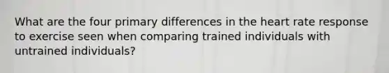 What are the four primary differences in the heart rate response to exercise seen when comparing trained individuals with untrained individuals?