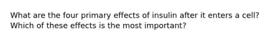 What are the four primary effects of insulin after it enters a cell? Which of these effects is the most important?