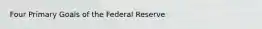 Four Primary Goals of the Federal Reserve