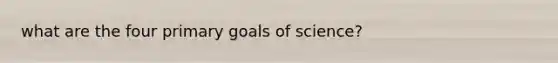 what are the four primary goals of science?