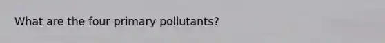 What are the four primary pollutants?