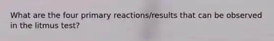 What are the four primary reactions/results that can be observed in the litmus test?