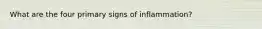 What are the four primary signs of inflammation?