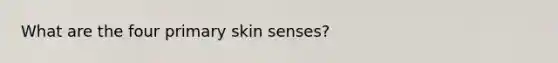 What are the four primary skin senses?