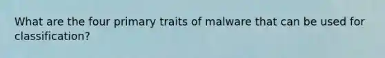 What are the four primary traits of malware that can be used for classification?