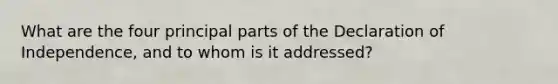 What are the four principal parts of the Declaration of Independence, and to whom is it addressed?