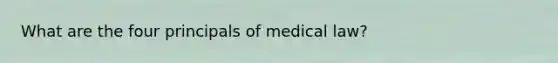 What are the four principals of medical law?