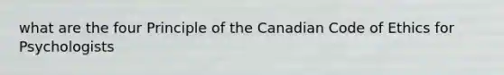 what are the four Principle of the Canadian Code of Ethics for Psychologists