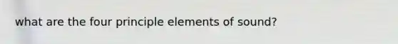 what are the four principle elements of sound?