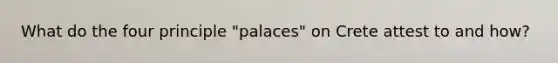 What do the four principle "palaces" on Crete attest to and how?