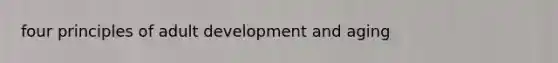 four principles of <a href='https://www.questionai.com/knowledge/kpAvff8r7B-adult-development' class='anchor-knowledge'>adult development</a> and aging