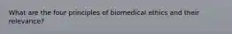 What are the four principles of biomedical ethics and their relevance?