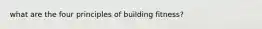 what are the four principles of building fitness?