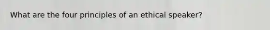 What are the four principles of an ethical speaker?