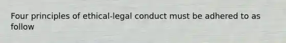 Four principles of ethical-legal conduct must be adhered to as follow