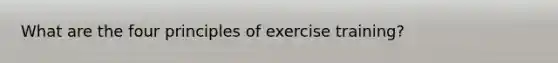 What are the four principles of exercise training?