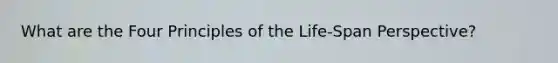 What are the Four Principles of the Life-Span Perspective?