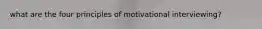 what are the four principles of motivational interviewing?