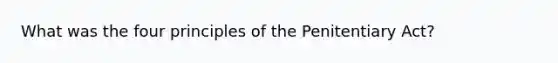 What was the four principles of the Penitentiary Act?