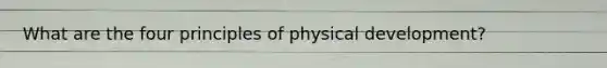 What are the four principles of physical development?