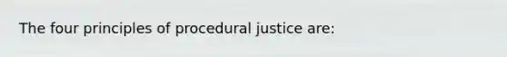 The four principles of procedural justice are: