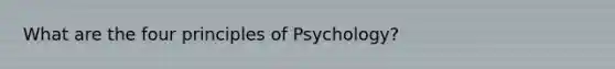 What are the four principles of Psychology?