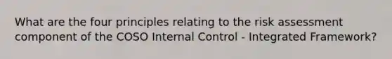 What are the four principles relating to the risk assessment component of the COSO Internal Control - Integrated Framework?